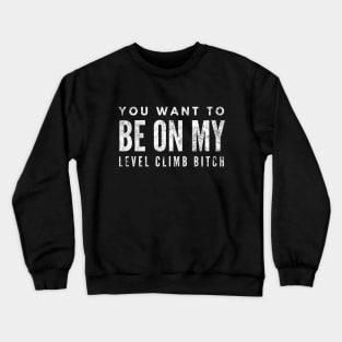 You Want To Be On My Level Climb Bitch - Funny Sayings Crewneck Sweatshirt